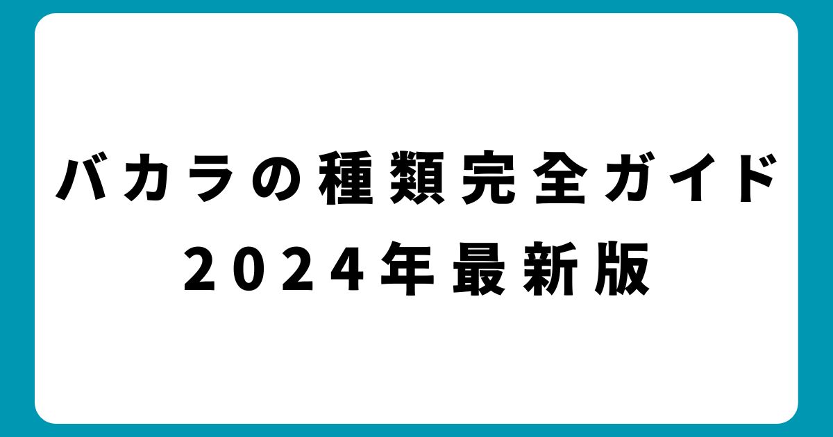 バカラの種類完全ガイド2024年最新版：初心者からプロまで使える徹底解説